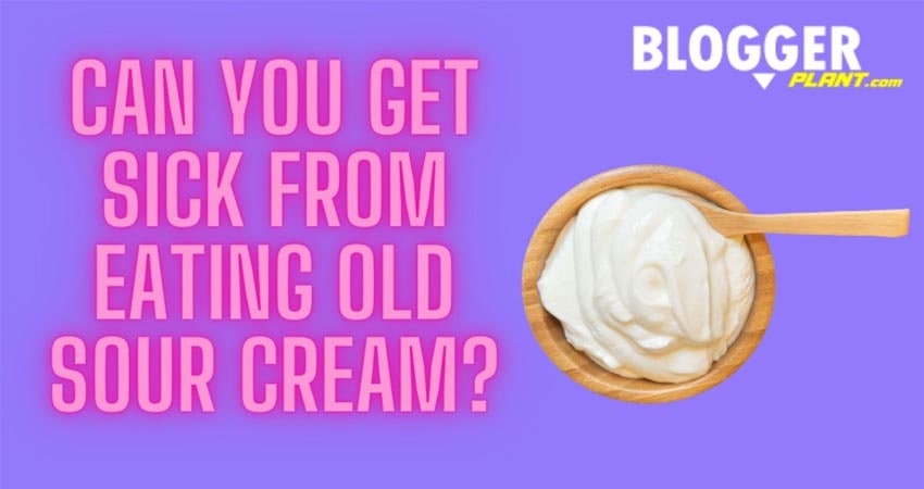 Can You Get Sick From Eating Old Sour Cream