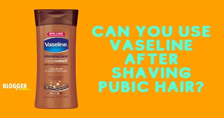 Can You Use Vaseline After Shaving Pubic Hair