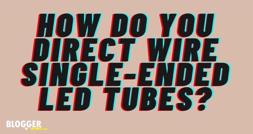 How Do You Direct Wire Single-ended LED Tubes