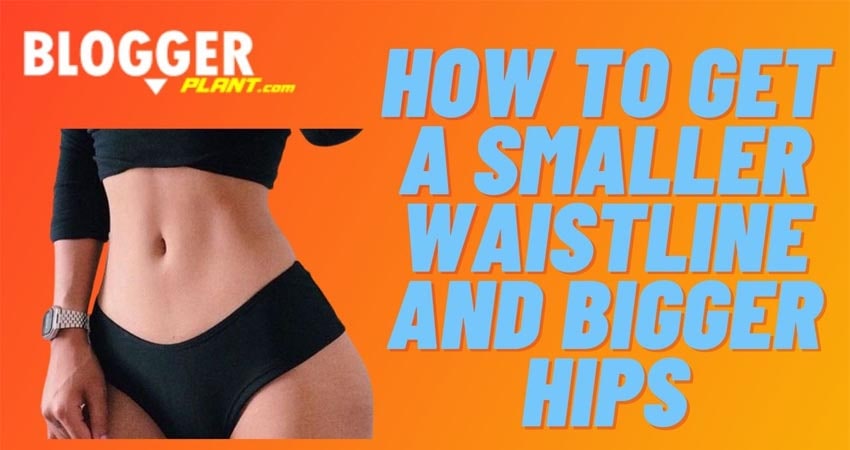 How do you get a small waist and wider hips?