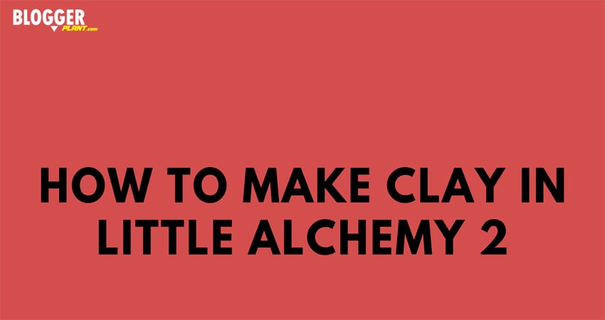 How to make clay in little alchemy 2 - BloggerPlant.com