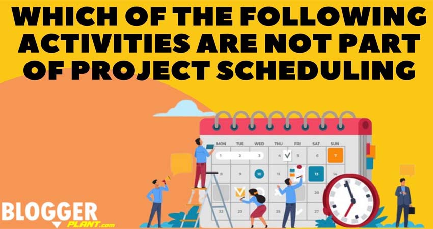 Which of the Following Activities Are Not Part of Project Scheduling