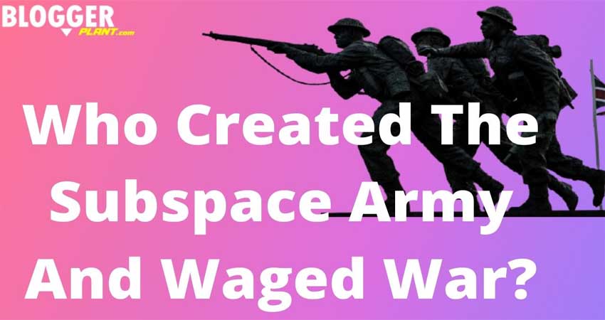 Who Created The Subspace Army And Waged War?